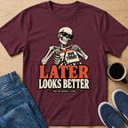 Later Works Better T-Shirt