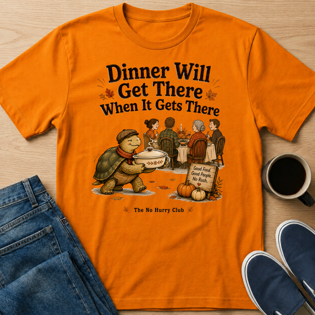 Dinner Will Get There T-Shirt