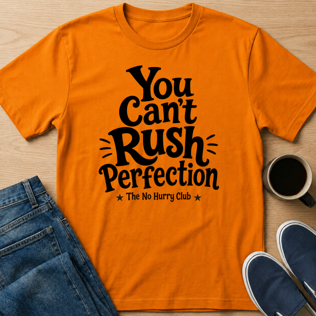 You Can't Rush Perfection T-Shirt