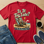 Is It Too Late? T-Shirt