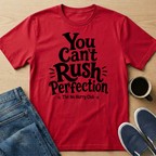 You Can't Rush Perfection T-Shirt