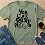 You Can't Rush Perfection T-Shirt