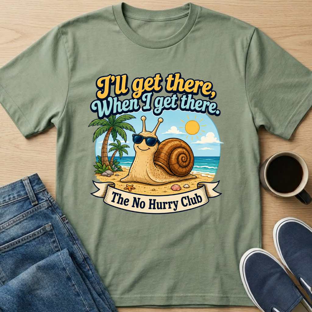 I'll Get There, When I Get There T-Shirt