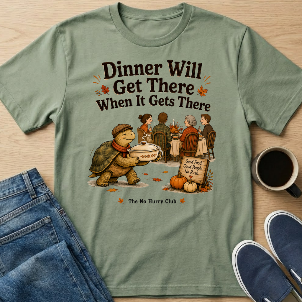 Dinner Will Get There T-Shirt