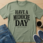 Have A Mediocre Day T-Shirt