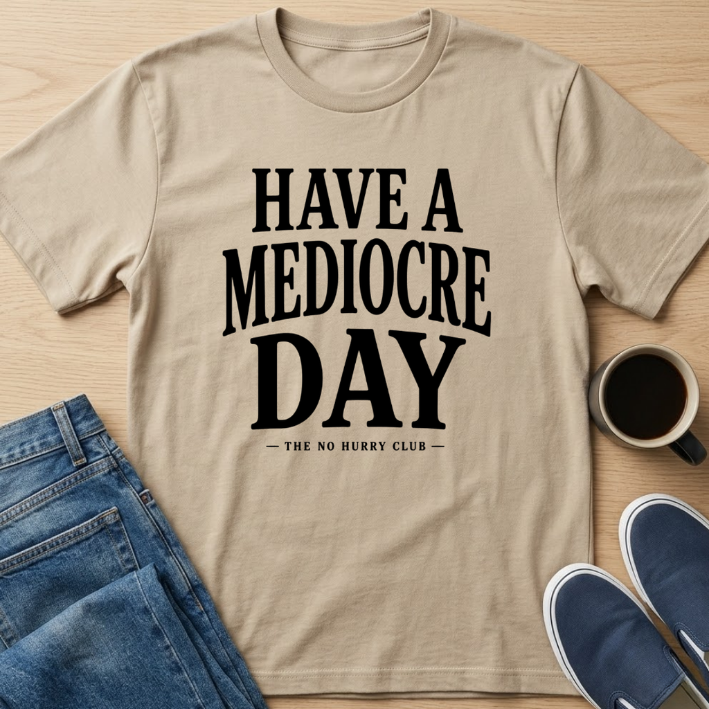 Have A Mediocre Day T-Shirt