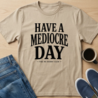 Have A Mediocre Day T-Shirt