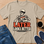 Later Works Better T-Shirt