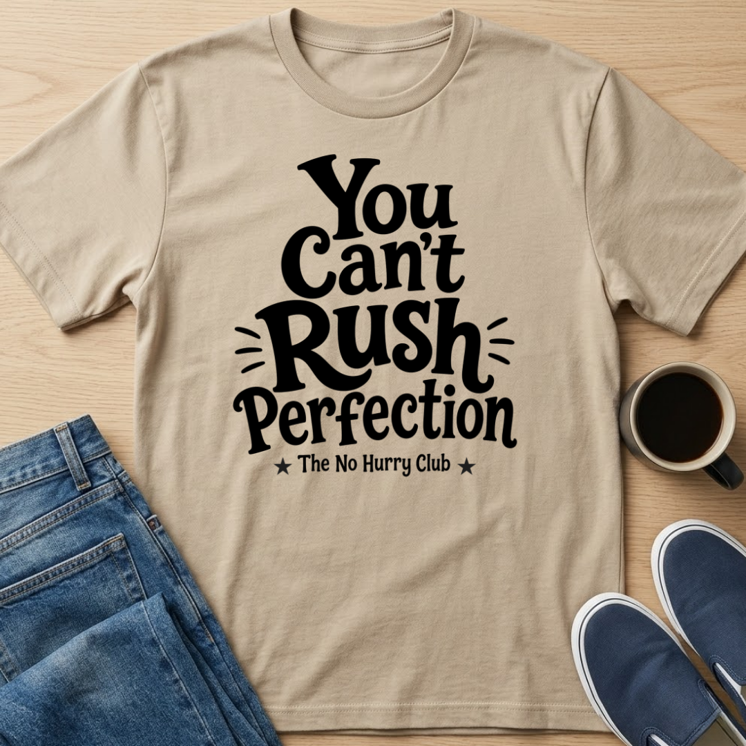 You Can't Rush Perfection T-Shirt