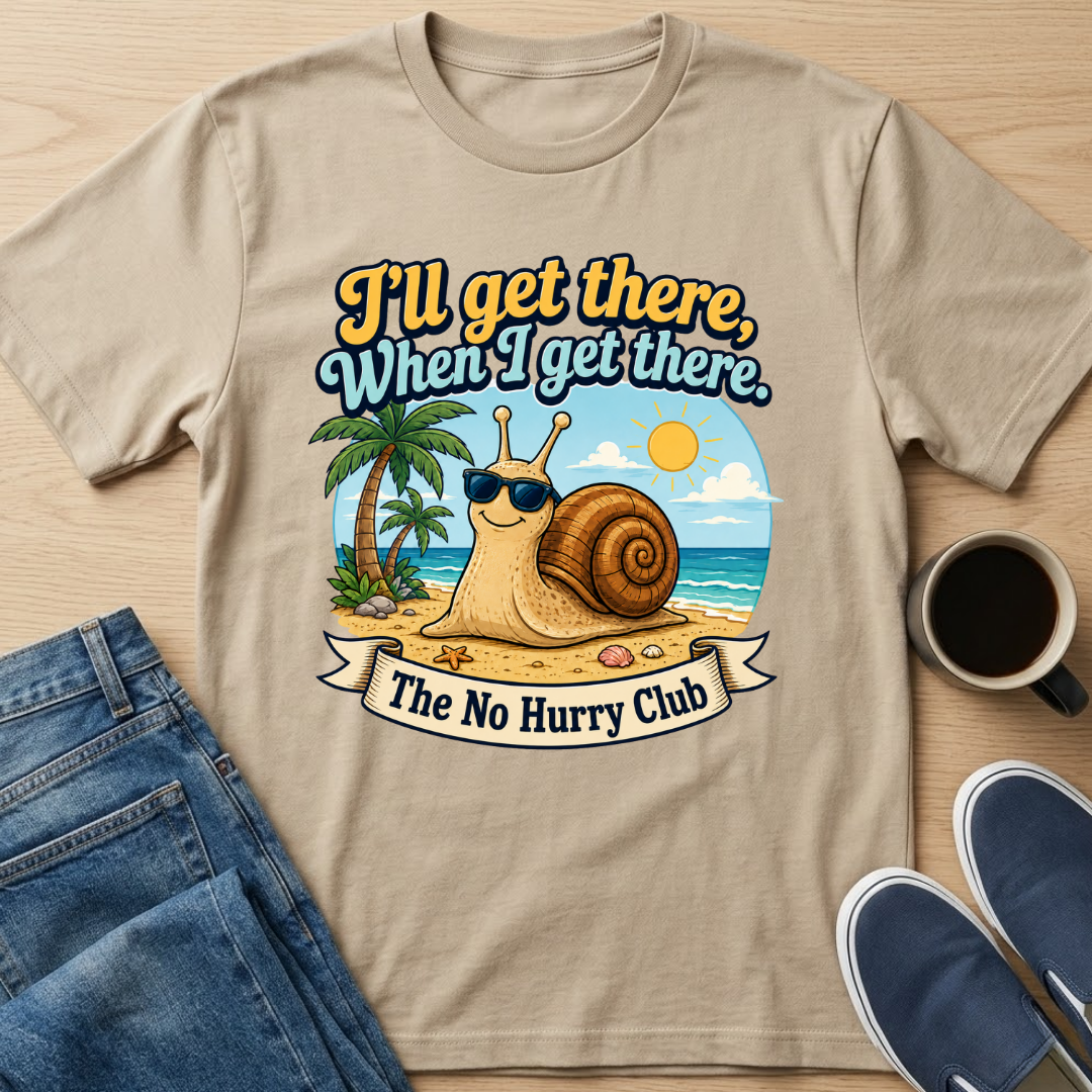 I'll Get There, When I Get There T-Shirt