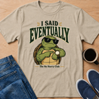 I Said Eventually T-Shirt