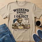 Weekend Ended And I Object T-Shirt