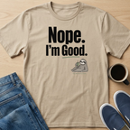 Nope. I'm Good T-Shirt