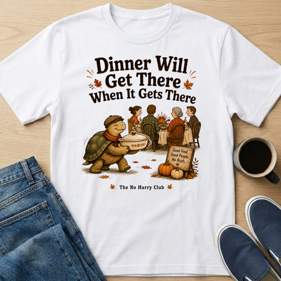 Dinner Will Get There T-Shirt