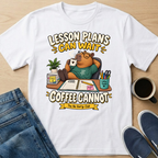 Lesson Plans Can Wait T-Shirt