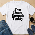 I've Done Enough Today Text T-Shirt