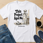 This Project Aged Me Skelly T-Shirt