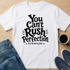 You Can't Rush Perfection T-Shirt
