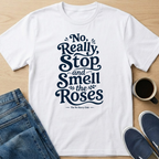 Really, Smell the Roses Text T-Shirt