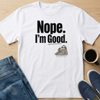 Nope. I'm Good T-Shirt